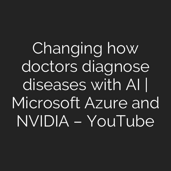 Changing how doctors diagnose diseases with AI | Microsoft Azure and NVIDIA – YouTube
