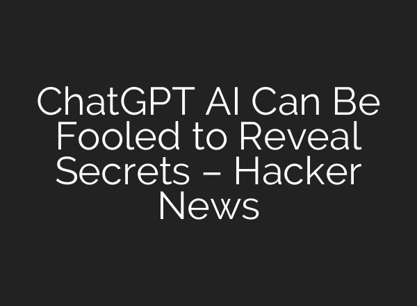 ChatGPT AI Can Be Fooled to Reveal Secrets – Hacker News