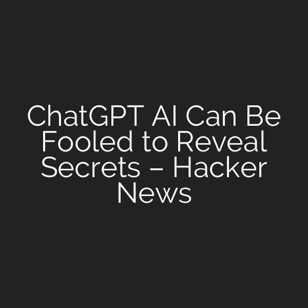 ChatGPT AI Can Be Fooled to Reveal Secrets – Hacker News