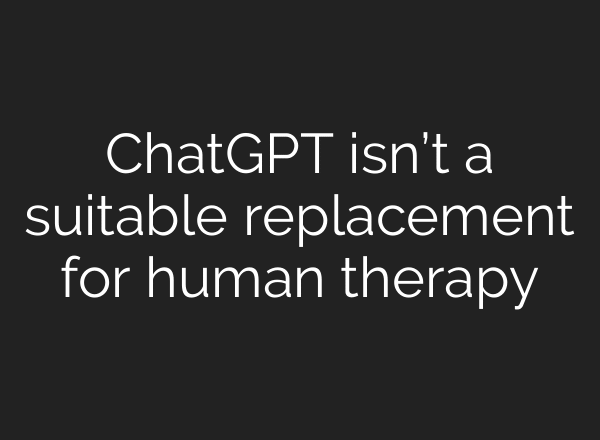 ChatGPT isn’t a suitable replacement for human therapy