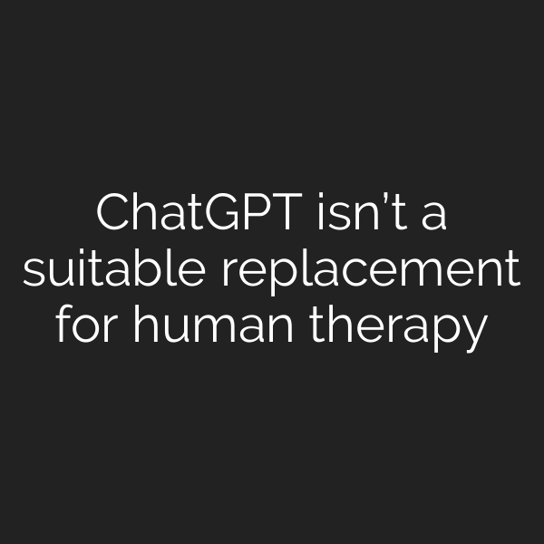 ChatGPT isn’t a suitable replacement for human therapy