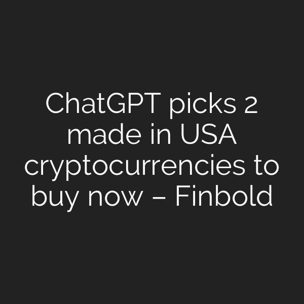 ChatGPT picks 2 made in USA cryptocurrencies to buy now – Finbold