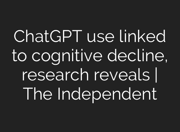 ChatGPT use linked to cognitive decline, research reveals | The Independent