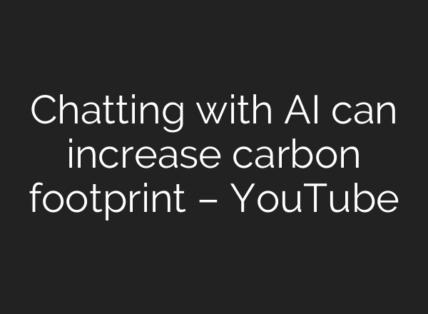 Chatting with AI can increase carbon footprint – YouTube