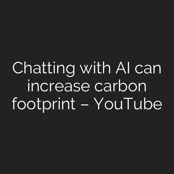 Chatting with AI can increase carbon footprint – YouTube