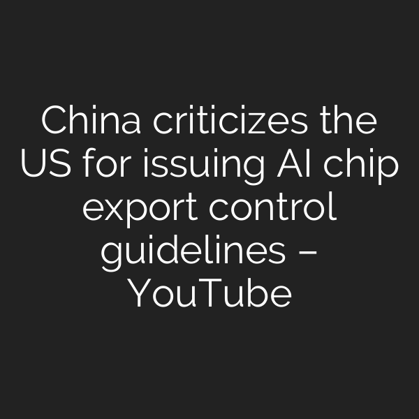 China criticizes the US for issuing AI chip export control guidelines – YouTube
