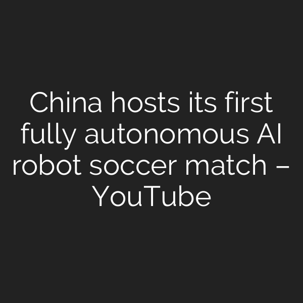 China hosts its first fully autonomous AI robot soccer match – YouTube