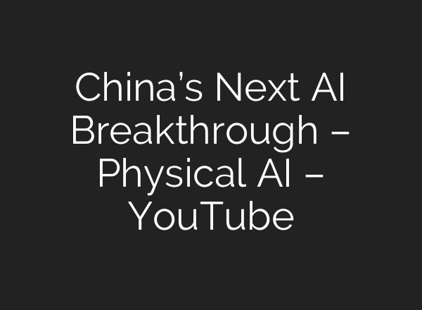 China’s Next AI Breakthrough – Physical AI – YouTube