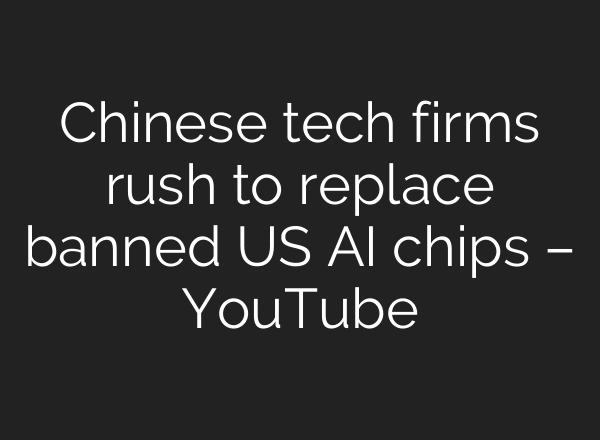 Chinese tech firms rush to replace banned US AI chips – YouTube