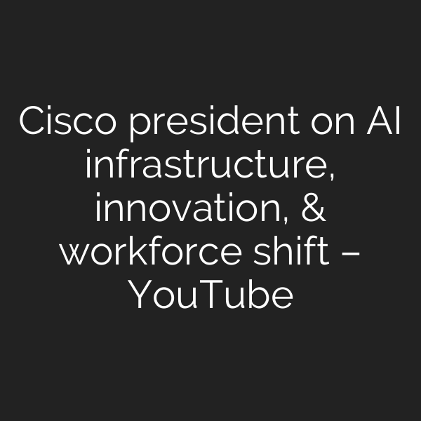 Cisco president on AI infrastructure, innovation, & workforce shift – YouTube