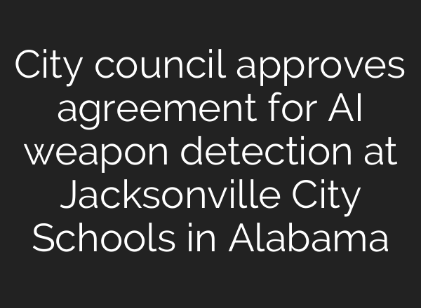 City council approves agreement for AI weapon detection at Jacksonville City Schools in Alabama