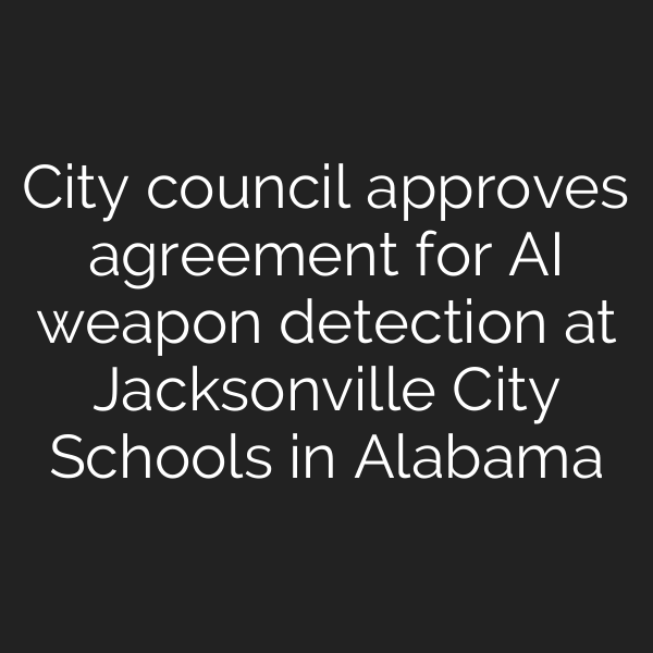 City council approves agreement for AI weapon detection at Jacksonville City Schools in Alabama