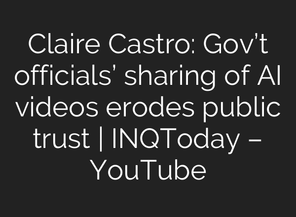 Claire Castro: Gov’t officials’ sharing of AI videos erodes public trust | INQToday – YouTube
