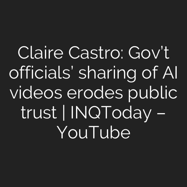 Claire Castro: Gov’t officials’ sharing of AI videos erodes public trust | INQToday – YouTube