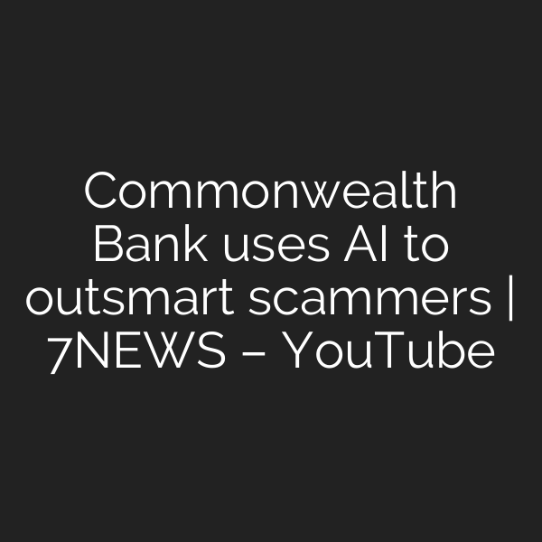 Commonwealth Bank uses AI to outsmart scammers | 7NEWS – YouTube