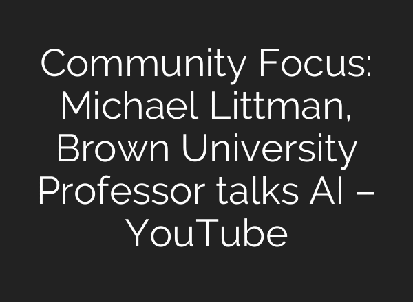 Community Focus: Michael Littman, Brown University Professor talks AI – YouTube