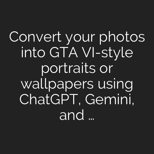 Convert your photos into GTA VI-style portraits or wallpapers using ChatGPT, Gemini, and …