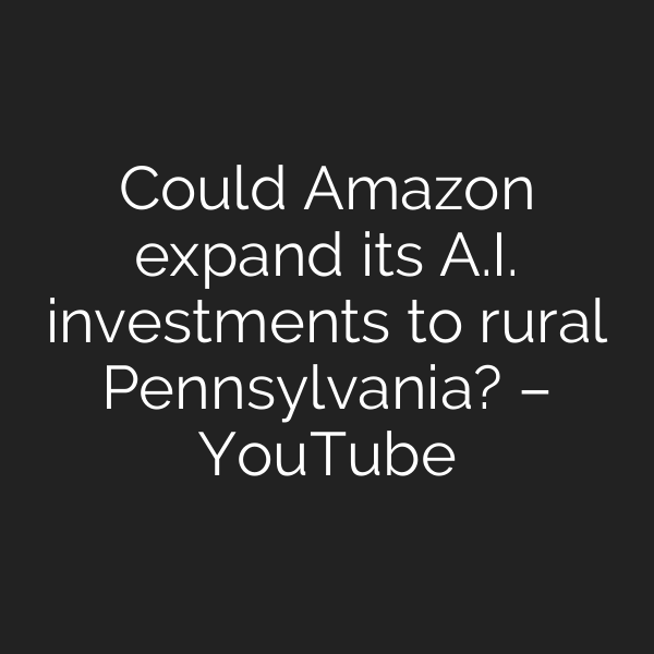 Could Amazon expand its A.I. investments to rural Pennsylvania? – YouTube