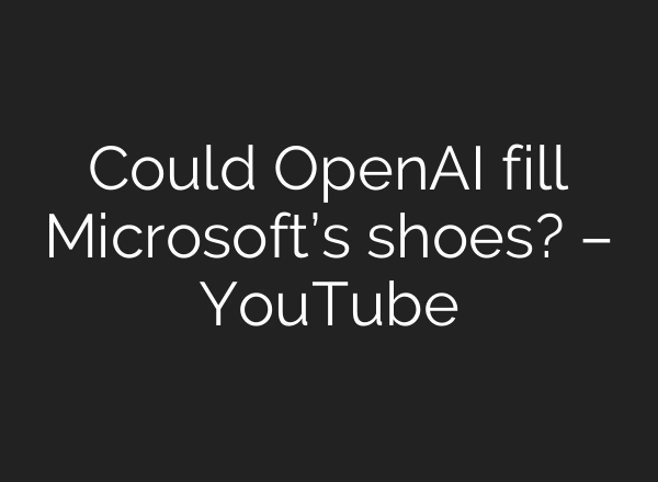 Could OpenAI fill Microsoft’s shoes? – YouTube