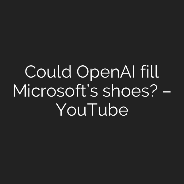 Could OpenAI fill Microsoft’s shoes? – YouTube