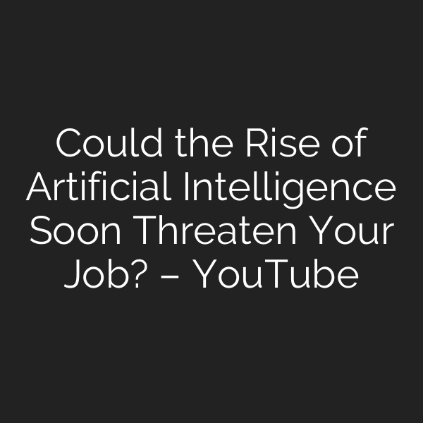 Could the Rise of Artificial Intelligence Soon Threaten Your Job? – YouTube