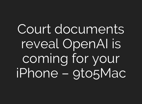 Court documents reveal OpenAI is coming for your iPhone – 9to5Mac