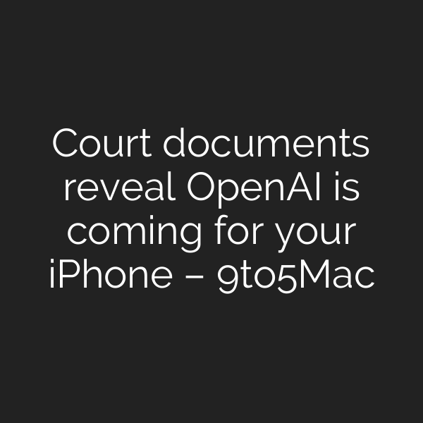 Court documents reveal OpenAI is coming for your iPhone – 9to5Mac