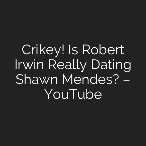 Crikey! Is Robert Irwin Really Dating Shawn Mendes? – YouTube