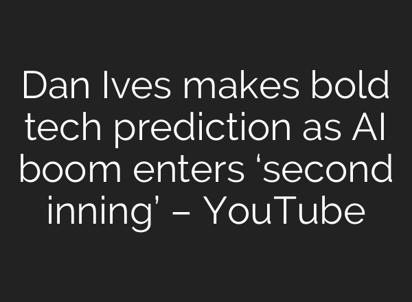 Dan Ives makes bold tech prediction as AI boom enters ‘second inning’ – YouTube