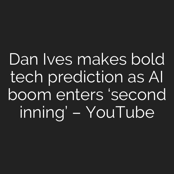 Dan Ives makes bold tech prediction as AI boom enters ‘second inning’ – YouTube