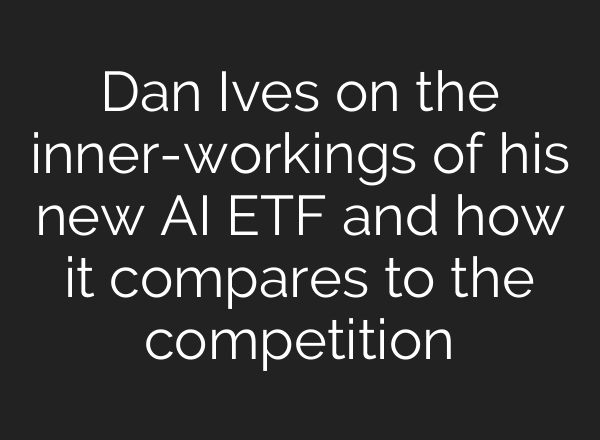Dan Ives on the inner-workings of his new AI ETF and how it compares to the competition