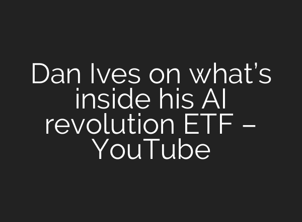 Dan Ives on what’s inside his AI revolution ETF – YouTube