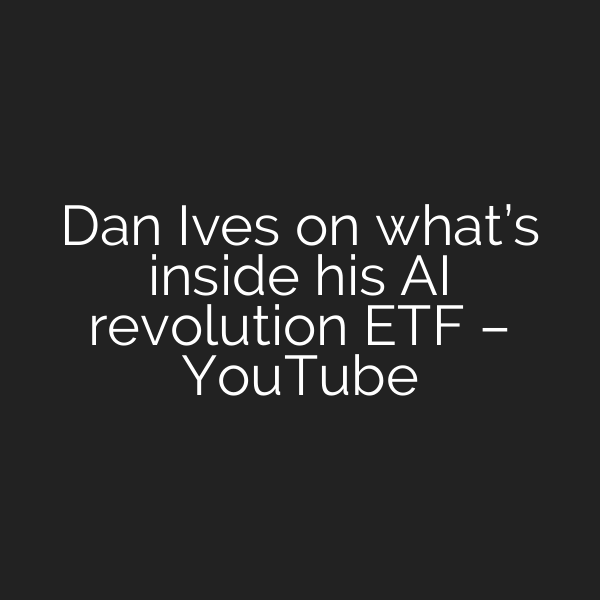Dan Ives on what’s inside his AI revolution ETF – YouTube