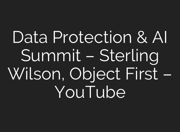 Data Protection & AI Summit – Sterling Wilson, Object First – YouTube