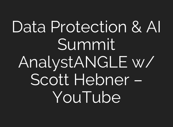 Data Protection & AI Summit AnalystANGLE w/ Scott Hebner – YouTube