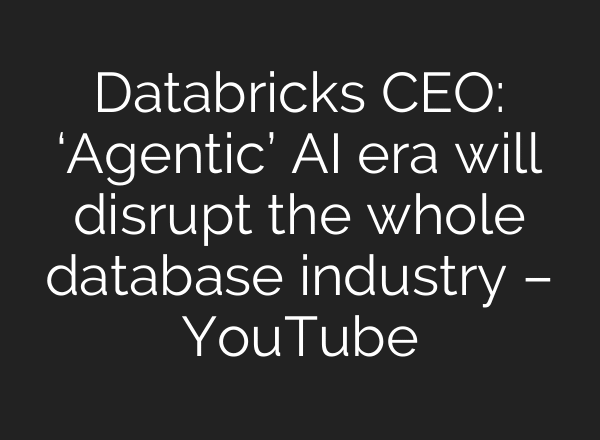 Databricks CEO: ‘Agentic’ AI era will disrupt the whole database industry – YouTube