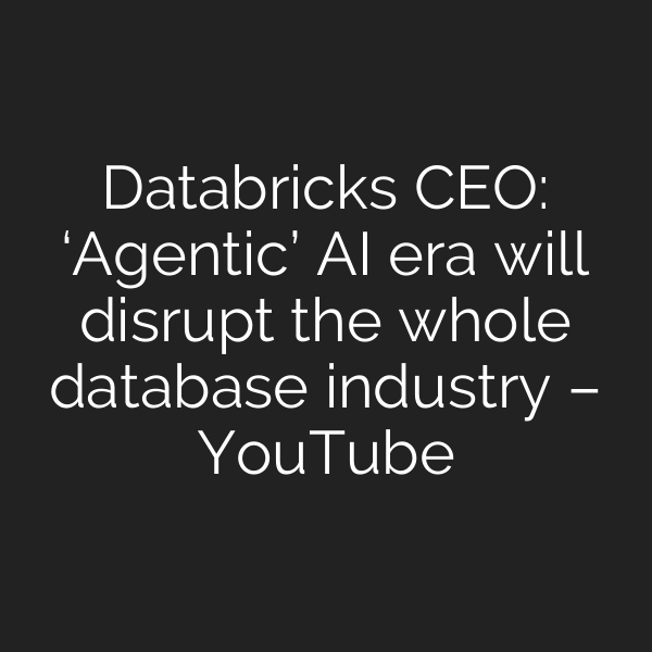 Databricks CEO: ‘Agentic’ AI era will disrupt the whole database industry – YouTube