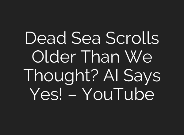 Dead Sea Scrolls Older Than We Thought? AI Says Yes! – YouTube