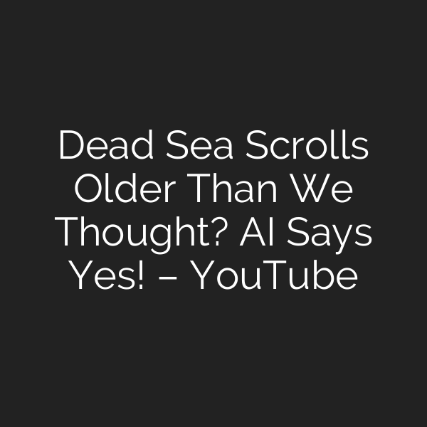 Dead Sea Scrolls Older Than We Thought? AI Says Yes! – YouTube