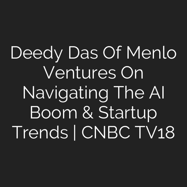 Deedy Das Of Menlo Ventures On Navigating The AI Boom & Startup Trends | CNBC TV18