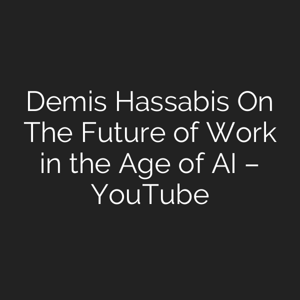 Demis Hassabis On The Future of Work in the Age of AI – YouTube