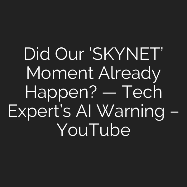 Did Our ‘SKYNET’ Moment Already Happen? — Tech Expert’s AI Warning – YouTube