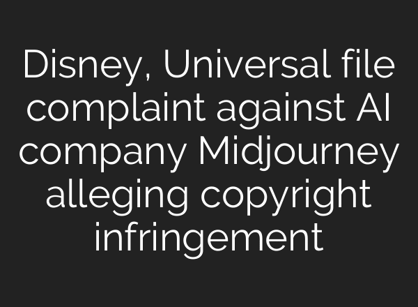 Disney, Universal file complaint against AI company Midjourney alleging copyright infringement