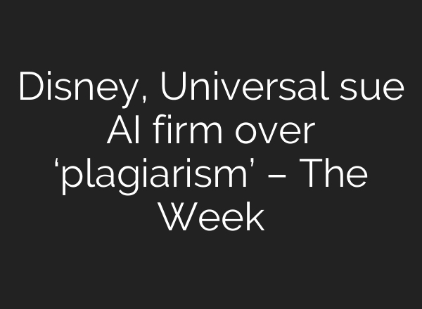 Disney, Universal sue AI firm over ‘plagiarism’ – The Week