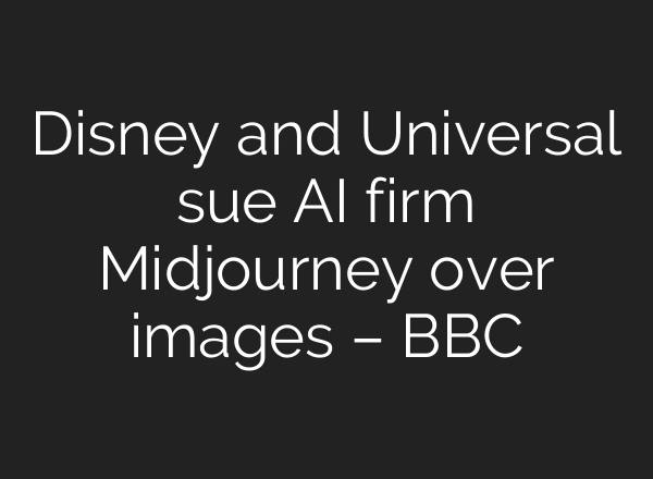 Disney and Universal sue AI firm Midjourney over images – BBC