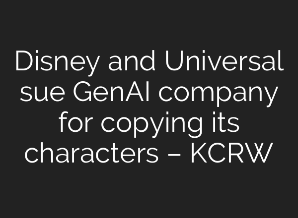 Disney and Universal sue GenAI company for copying its characters – KCRW