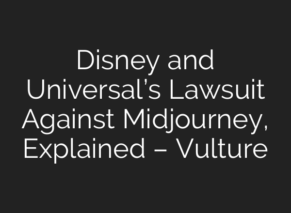 Disney and Universal’s Lawsuit Against Midjourney, Explained – Vulture