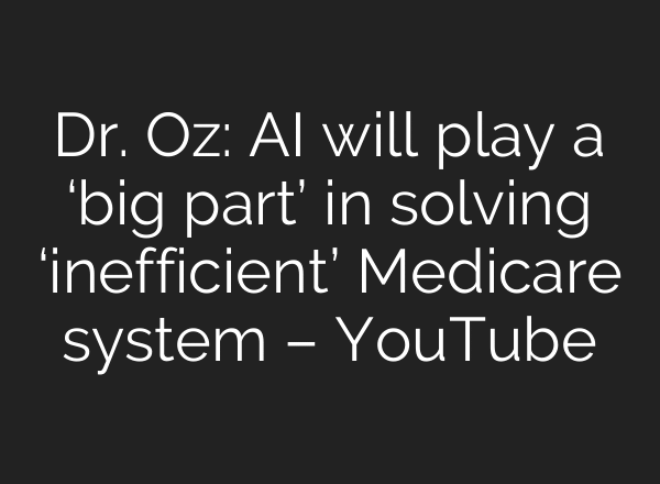 Dr. Oz: AI will play a ‘big part’ in solving ‘inefficient’ Medicare system – YouTube