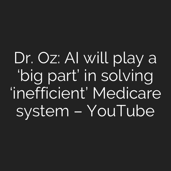 Dr. Oz: AI will play a ‘big part’ in solving ‘inefficient’ Medicare system – YouTube