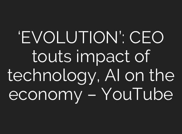 ‘EVOLUTION’: CEO touts impact of technology, AI on the economy – YouTube